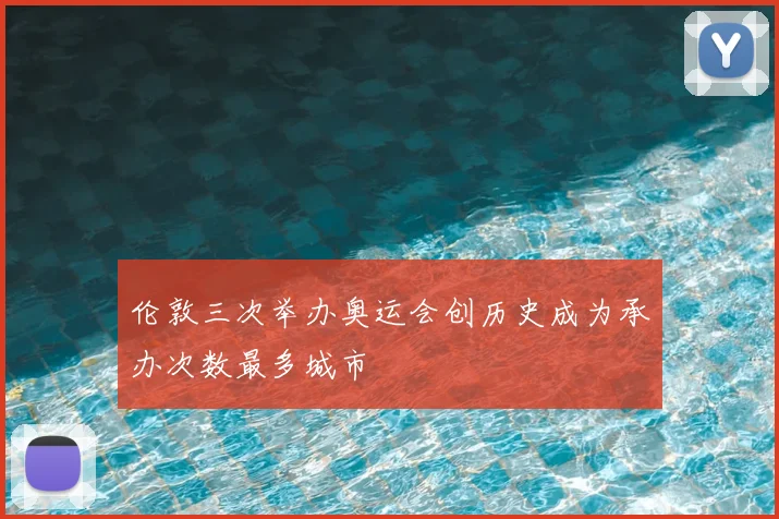 伦敦三次举办奥运会创历史成为承办次数最多城市