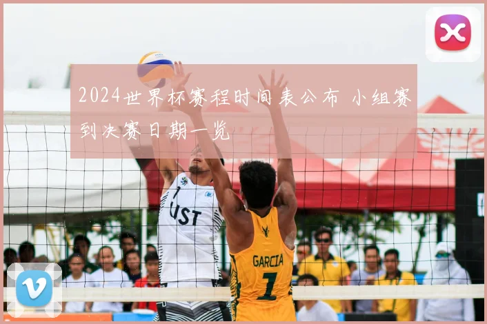 2024世界杯赛程时间表公布 小组赛到决赛日期一览