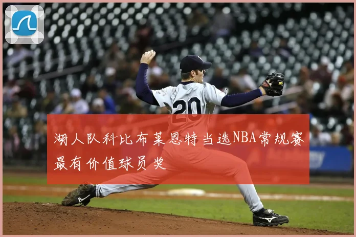 湖人队科比布莱恩特当选NBA常规赛最有价值球员奖