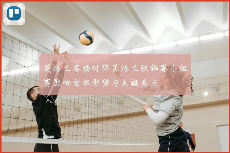 英格兰客场对阵苏格兰欧锦赛小组赛影响晋级形势与关键看点