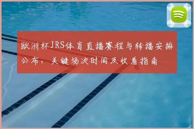 欧洲杯JRS体育直播赛程与转播安排公布，关键场次时间及收看指南